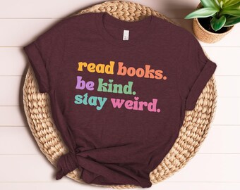 Read Books Be Kind Stay Weird Shirt - Book Lover Gift