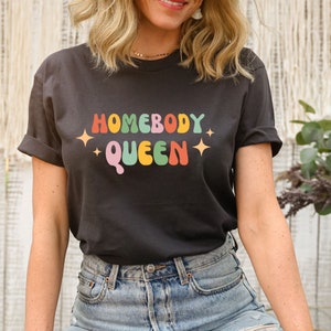Homebody Queen shirt, Homebody Shirt, Stay at home Shirt, Introvert Gift, Homebody Gift, Anti Social Shirt, Homebody T-Shirt