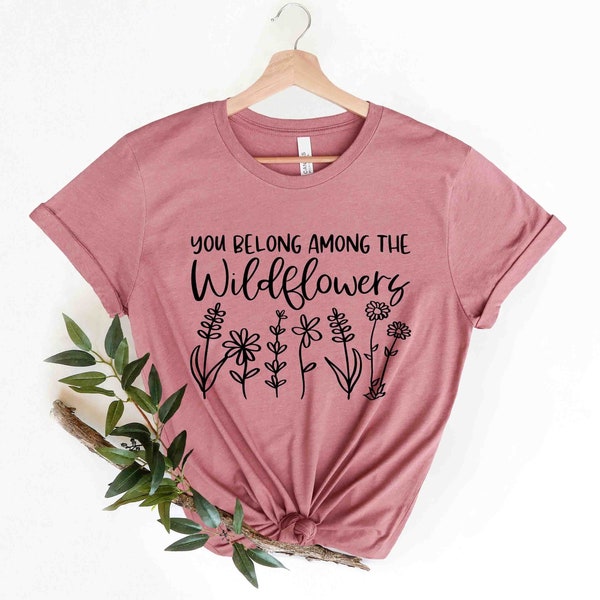 You Belong Among The Wildflowers T-Shirt, Mom Tee, Gift For Wife, Flowers Shirt, Mothers Day Shirt, Cute Mom Tee, Shirts For Women, Floral