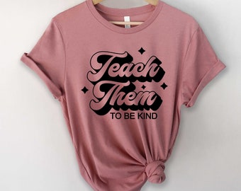 Teach Them To Be Kind Shirt, Teacher Shirt, To Be Kind Shirt, School Shirt, Kindness Shirt, Inspirational Teacher Shirt, Retro Teacher Shirt