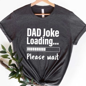 Dad Joke Loading Please Wait T-shirt, Funny Fathers Day Gifts, Father&#39;s Day Shirt, Funny Fathers Day, Gift for Dad, Dad Birthday Gift shirt