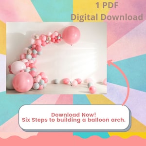 May include: A digital download guide with six steps to building a balloon arch. The guide includes a photo of a pink and gray balloon arch with a large pink balloon at the top.