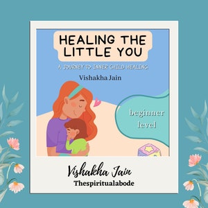 May include: A book cover with a cartoon illustration of a woman hugging a child. The book title is "Healing the Little You: A Journey to Inner Child Healing" by Vishakha Jain. The book cover also includes the text "beginner level" and "Thespiritualabode".