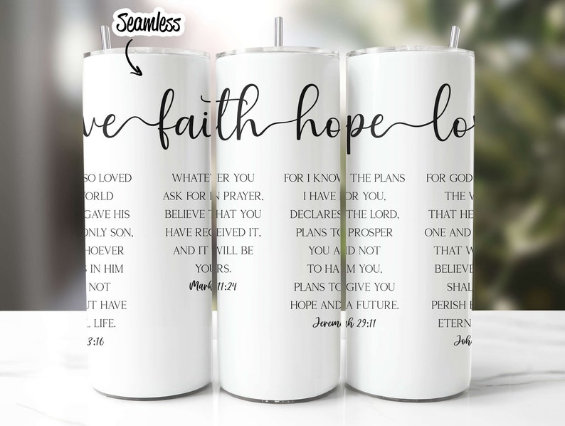 May include: Three white tumblers with black text and a black line connecting the words "faith", "hope", and "love". Each tumbler features a different Bible verse. The first tumbler says "So loved the world gave his only son, whoever believes in him shall not perish but have eternal life. 3:16". The second tumbler says "Whatever you ask for in prayer, believe that you have received it, and it will be yours. Mark 11:24". The third tumbler says "For I know the plans I have for you, declares the Lord, plans to prosper you and not to harm you, plans to give you hope and a future. Jeremiah 29:11".