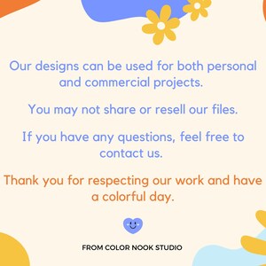 May include: A colorful graphic with a light blue, orange, and yellow abstract design. The text reads: "Our designs can be used for both personal and commercial projects. You may not share or resell our files. If you have any questions, feel free to contact us. Thank you for respecting our work and have a colorful day. FROM COLOR NOOK STUDIO"