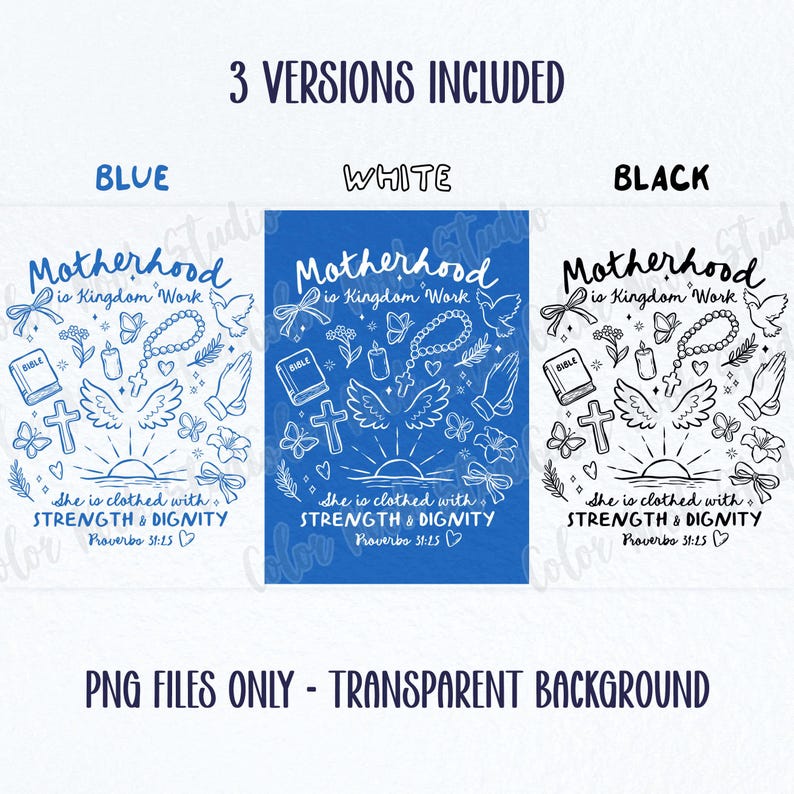 May include: Three versions of a printable design with the text "Motherhood is Kingdom Work" in white lettering on a blue, white, and black background. The design includes a cross, a dove, a Bible, a candle, a rosary, flowers, butterflies, and wings. The text "She is clothed with STRENGTH & DIGNITY Proverbs 31:25" is also included in the design.