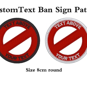 May include: Two 8 cm round custom text ban sign patches. One patch has a black border and the other has a white border. Both patches have a red diagonal line through a white circle with the text "TEXT ABOVE" and "YOUR TEXT" in black.