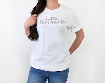 Feral Housewife Simple | Feral Housewife Short Sleeve Tee | Feral Housewife shirt | Funny Quote Tee| Housewife T-shirt | Wife Humor Shirt