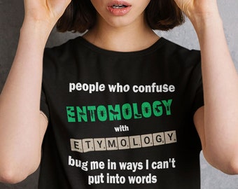 People who confuse entomology with etymology bug me in ways I can't put into words, funny pun shirt, dad joke shirt