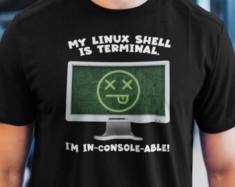 My Linux shell is terminal. I'm in-console-able! - funny shirt for tech lovers, nerds, linux geeks, etc. who love puns!