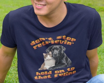 Don't stop retrievin', hold on to that feline - funny black labrador shirt. Great gift for men or women who love animals and puns!
