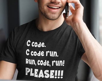 C code. C code run. Run, code, run! PLEASE!!!  - funny shirt for programmers. Great gift! C# C++ Python Php Ruby Swift Java Javascript