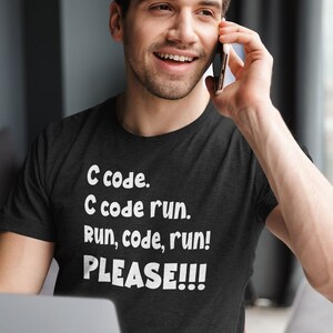C code. C code run. Run, code, run! PLEASE!!!  - funny shirt for programmers. Great gift! C# C++ Python Php Ruby Swift Java Javascript