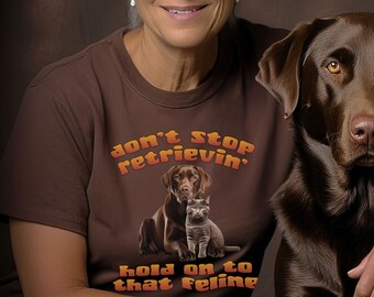 Don't stop retrievin', hold on to that feline - funny chocolate labrador shirt. Great gift for men or women who love animals and puns!