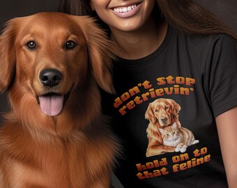 Don't stop retrievin', hold on to that feline - funny Golden Retriever shirt. Great gift for men or women who love animals and puns!