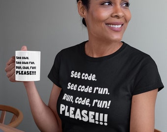 See code. See code run. Run, code, run! PLEASE!!!  - funny shirt for coders. Great gift! C# C++ Python Php Ruby Swift Java Javascript