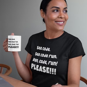See code. See code run. Run, code, run! PLEASE!!!  - funny shirt for coders. Great gift! C# C++ Python Php Ruby Swift Java Javascript