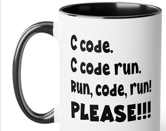 C code. C code run. Run, code, run! PLEASE!!!  - funny coffee mug for programmers. Great gift! C# C++ Python Php Ruby Swift Java Javascript