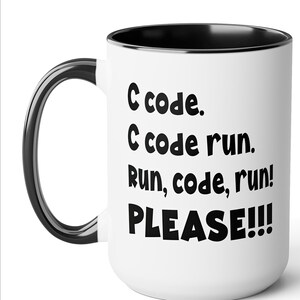 May include: White ceramic mug with a black handle and interior. The mug features the text "C code. C code run. Run, code, run! PLEASE!!!" in bold black letters. The bottom of the image has the text "See 2nd & 3rd photos for other color & size."