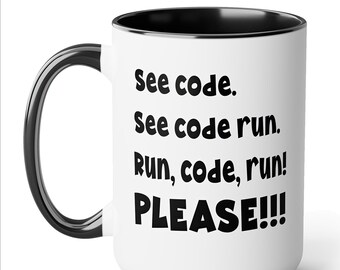 See code. See code run. Run, code, run! PLEASE!!!  - funny coffee mug for coders. Great gift! C# C++ Python Php Ruby Swift Java Javascript