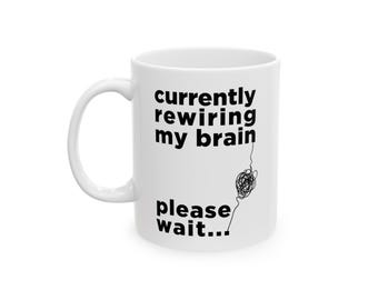 Currently Rewiring My Brain Mug | Manifestation 11 or 15oz Ceramic Coffee Tea Cup
