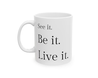 See It Be Live It Mug | Manifestation Coffee Cup (11 or 15 oz)