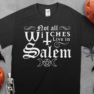 Not All Witches Live In Salem Shirt | Halloween Occult Goth Witch Unisex T-shirt | Spooky Season Halloween Party Shirt | Fun Witchy T-shirt