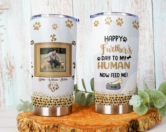 Personalized Happy Further's Day to My Human Now feed me Tumbler - Perfect Father's Day Gift Idea for Dog Lovers