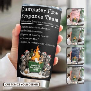 May include: A stainless steel travel mug with a black design. The text reads "Dumpster Fire Response Team" with a definition. The design features raccoons around a dumpster fire. The phrase "Customize Your Design" is at the bottom.