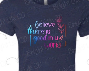 believe there is good in the world, flower, inspirational, JPEG, PNG