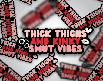 Thick Thighs and Kinky Smut Vibes • Spicy Bookish Vinyl Sticker • Glossy Finish