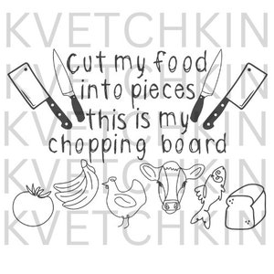 May include: Black and white line drawing illustration of a chopping board with the text "Cut my food into pieces this is my chopping board". The illustration also includes a tomato, bananas, a chicken, a cow, a fish, and a loaf of bread.