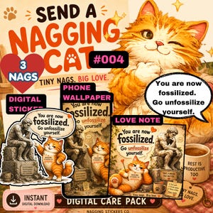 May include: A digital care pack featuring an orange cat illustration with text reading SEND A NAGGING CAT, 3 NAGS, and You are now fossilized. Go unfossilize yourself. Includes a digital sticker, phone wallpaper, and love note with a coffee mug.