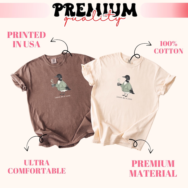 May include: Two short-sleeve t-shirts, one brown and one cream, each featuring a graphic of a loon wearing a green cardigan and holding a coffee mug. Below the graphic is the text "leave me a loon". The image includes text: "PREMIUM quality", "PRINTED IN USA", "100% COTTON", "ULTRA COMFORTABLE", and "PREMIUM MATERIAL".