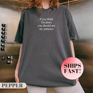 Comfort Colors® If You Think I&#39;m Short You Should See My Patience Shirt, Funny Humor Shirt, Sarcastic Shirt, Sarcasm Shirt, Funny Quote Tee