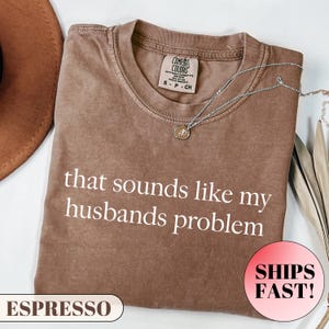 That Sounds Like My Husband&#39;s Problem Shirt, Funny Wife Shirt, Sarcastic Shirt,Husband Gift,Married Life Humor,Wife Life Shirt, Gift for Her