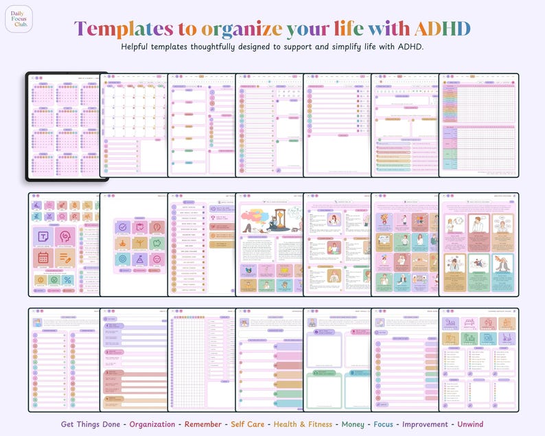 May include: A collection of printable templates designed to help organize life with ADHD. The templates are organized into categories such as "Get Things Done", "Organization", "Remember", "Self Care", "Health & Fitness", "Money", "Focus", "Improvement", and "Unwind".