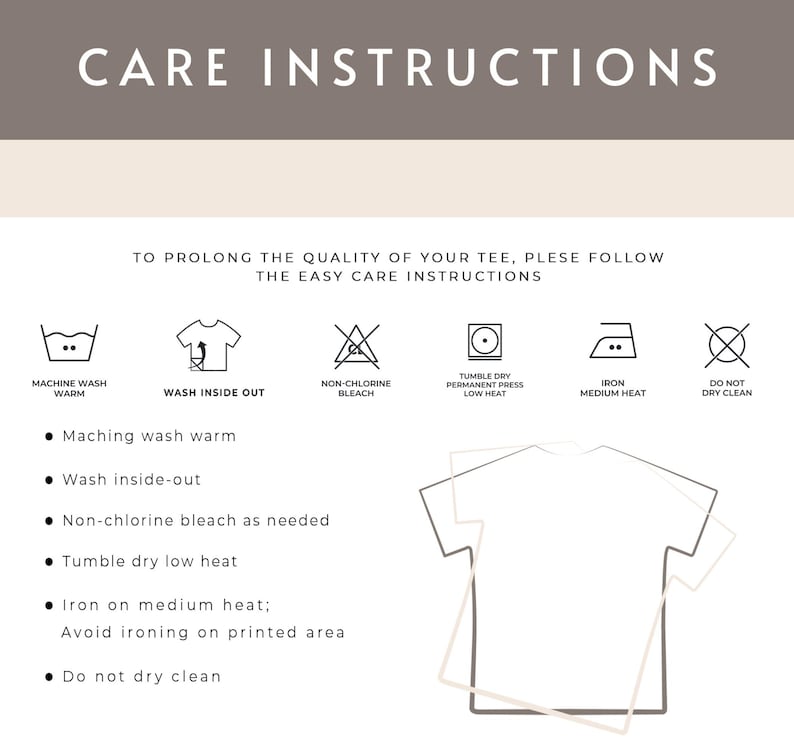 May include: Care instructions for a tee shirt. The instructions include machine washing warm, washing inside out, using non-chlorine bleach as needed, tumble drying low heat, ironing on medium heat, avoiding ironing on the printed area, and not dry cleaning.