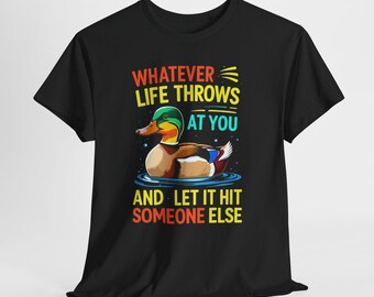 Whatever Life Throws At You Duck Tee, Funny Sarcastic Sweatshirt, Snarky Quote Shirt, Unisex Graphic T-Shirt, Funny Gift For Friend