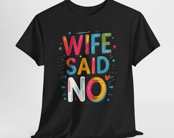 Wife Said No Shirt, Funny Husband T-Shirt, Sarcastic Saying Tee, Unisex Graphic Shirt, Funny Dad Gift Sweatshirt For Him