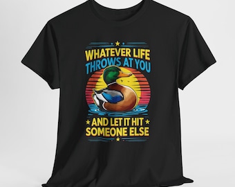 Whatever Life Throws At You Duck T-Shirt, Funny Sarcastic Tee, Humorous Quote Shirt, Unisex Graphic Top, Sassy Funny Gift Sweatshirt