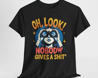 Oh Look Nobody Gives A Sht Funny Sarcastic Shirt, Offensive Humor Tee, Unisex Funny Saying T-Shirt, Sarcastic Gift for Men Women, Rude Tee