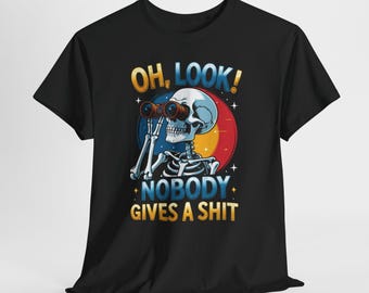 Oh Look Nobody Gives A Sht Funny Sarcastic Shirt, Offensive Humor Tee, Unisex Funny Saying T-Shirt, Sarcastic Gift for Men Women, Rude Tee