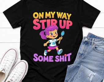 Funny Sarcastic Shirt, On My Way To Stir Up Some Sh*t Tee, Snarky Unisex Graphic T-Shirt, Sassy Troublemaker Gift, Mens Womens Humor Top
