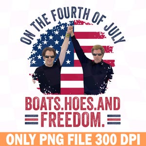 On The Fourth Of July Boats Hoes and Freedom Png, Step Brothers Inspired Png, Patriotic USA Party Png, Funny 4th of July Party Png