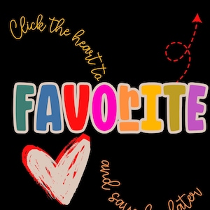 May include: A black graphic featuring the multicoloured text FAVORITE in a bold, rounded font. Above the text, the yellow cursive phrase Click the heart to appears, with a red dashed arrow pointing upward. Below, a red heart and cursive text.