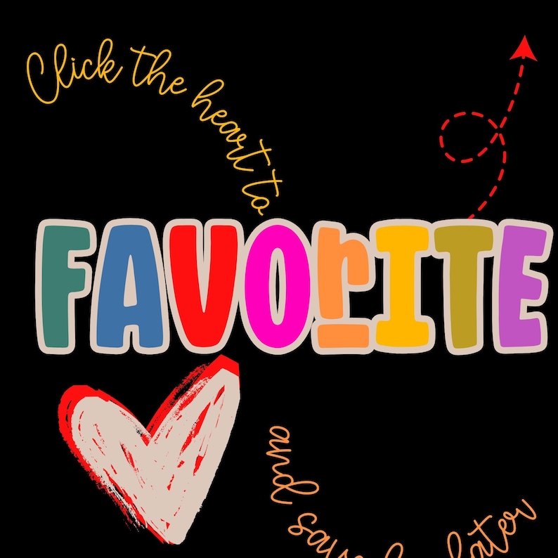 May include: A black graphic featuring the multicoloured text FAVORITE in a bold, rounded font. Above the text, the yellow cursive phrase Click the heart to appears, with a red dashed arrow pointing upward. Below, a red heart and cursive text.