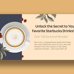 May include: A graphic with a cup of coffee on a saucer, coffee beans, and leafy branches. The text reads "Unlock the Secret to Your Favorite Starbucks Drinks! Over 100 Exclusive Recipes!" and describes a guide to making Starbucks drinks at home.