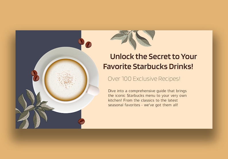 May include: A graphic with a cup of coffee on a saucer, coffee beans, and leafy branches. The text reads "Unlock the Secret to Your Favorite Starbucks Drinks! Over 100 Exclusive Recipes!" and describes a guide to making Starbucks drinks at home.