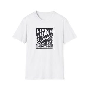 Live, Laugh, Lobotomy T-Shirt | Dark Humor Tee | Unique Graphic Shirt